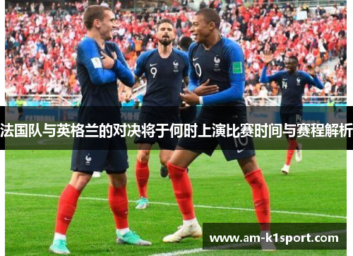 法国队与英格兰的对决将于何时上演比赛时间与赛程解析