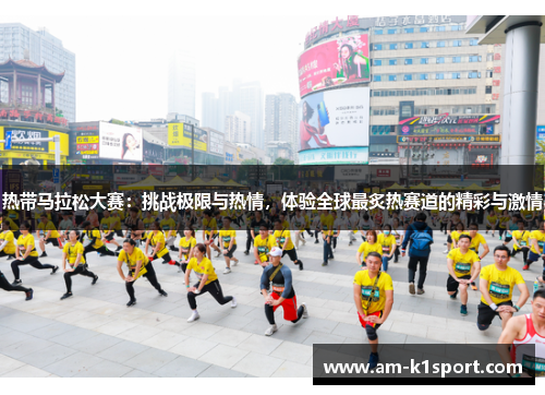 热带马拉松大赛:挑战极限与热情,体验全球最炙热赛道的精彩与激情 热带马拉松大赛:挑战极限与热情,体验全球最炙热赛道的精彩与激情