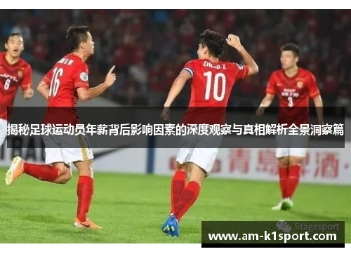 揭秘足球运动员年薪背后影响因素的深度观察与真相解析全景洞察篇