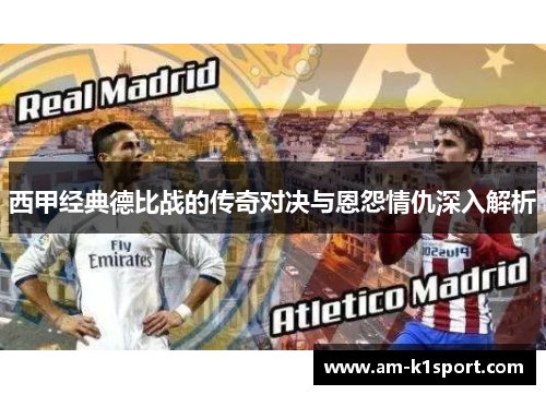 西甲经典德比战的传奇对决与恩怨情仇深入解析