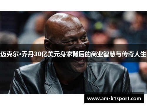 迈克尔·乔丹30亿美元身家背后的商业智慧与传奇人生