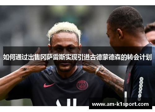 如何通过出售冈萨雷斯实现引进古德蒙德森的转会计划