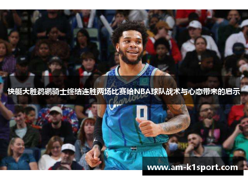 快艇大胜鹈鹕骑士终结连胜两场比赛给NBA球队战术与心态带来的启示