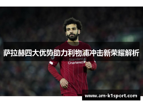 萨拉赫四大优势助力利物浦冲击新荣耀解析