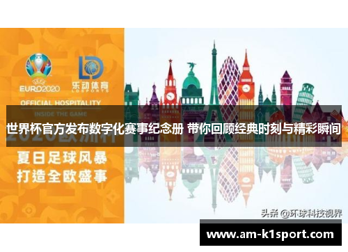 世界杯官方发布数字化赛事纪念册 带你回顾经典时刻与精彩瞬间